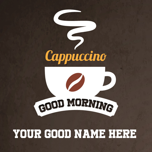 Good Morning With Cappuccino Coffee Greeting With Name