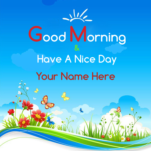 Good Morning and Have A Nice Day Pics With Your Name