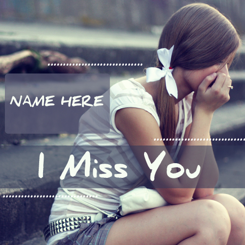 I miss you card with sad girl pics with your name