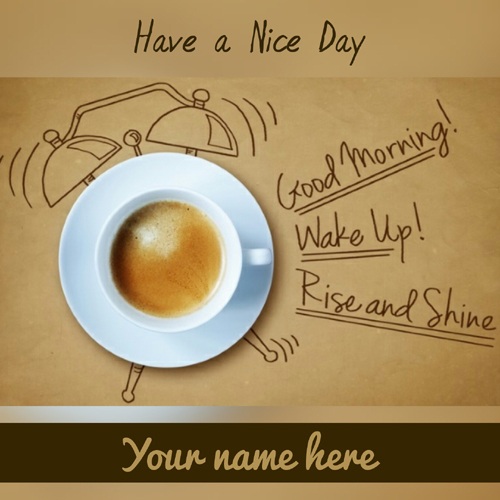Good Morning Have a Nice Day Coffee Cup Card With Name